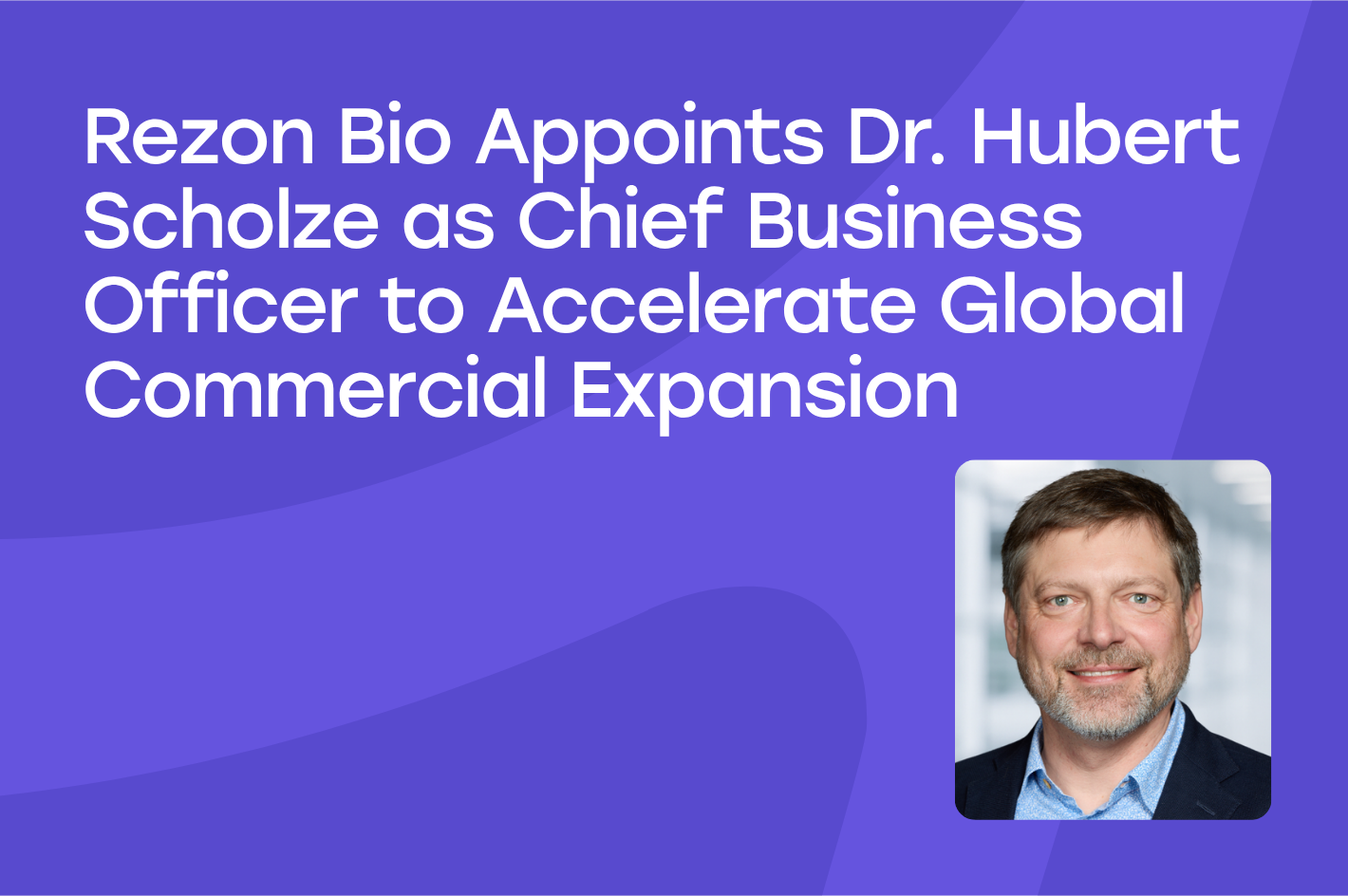 Rezon Bio Appoints Dr. Hubert Scholze as Chief Business Officer to Accelerate Global Commercial Expansion 